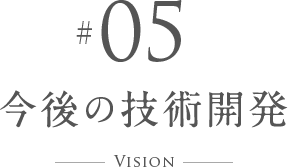 #05 今後の技術開発 Vision